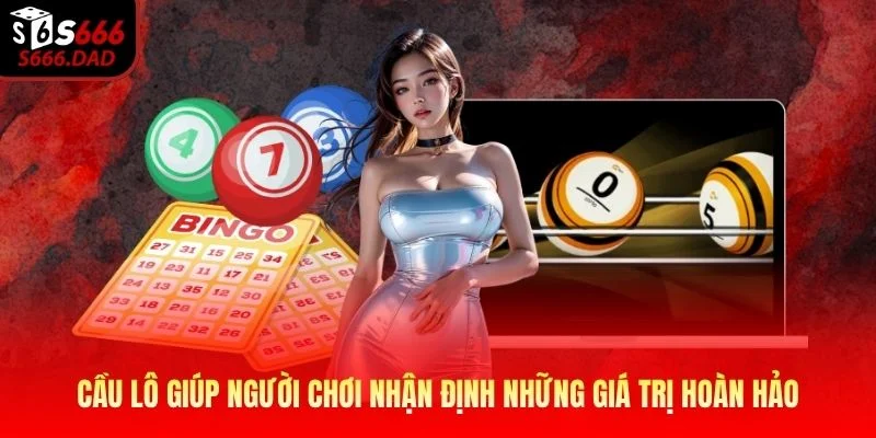 Cầu lô giúp người chơi nhận định những giá trị hoàn hảo