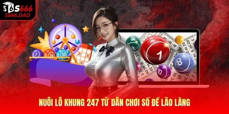 Nuôi lô khung 247 từ dân chơi số đề lão làng