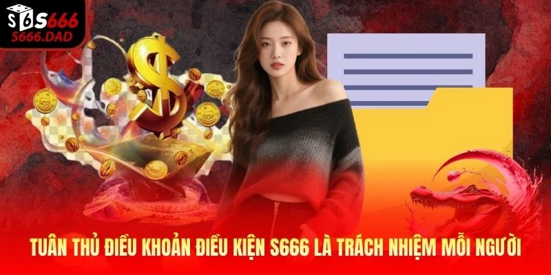 Tuân thủ điều khoản điều kiện S666 là trách nhiệm mỗi người